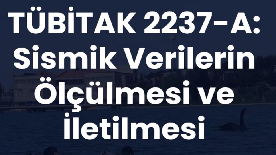 TÜBİTAK 2237-A Etkinliği (Sismik Verilerin Ölçülmesi ve İletilmesi)