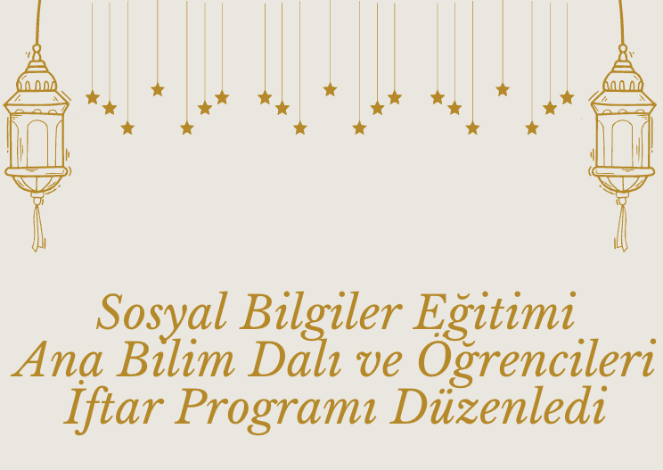 Sosyal Bilgiler Eğitimi Ana Bilim Dalı İftar Programı Düzenledi